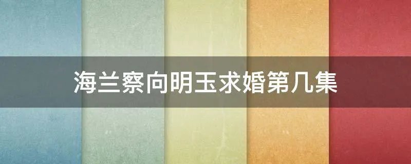 海兰察向明玉求婚第几集