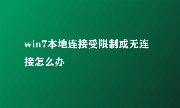 win7本地连接受限制或无连接怎么办