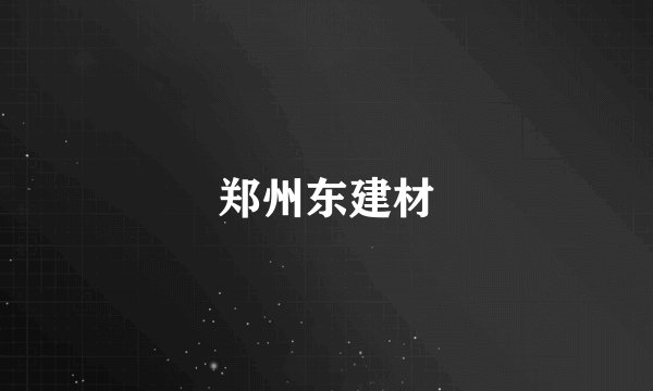 郑州东建材