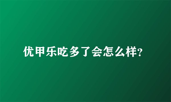 优甲乐吃多了会怎么样?