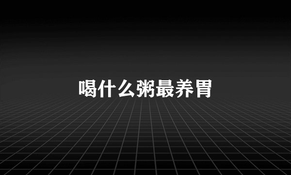 喝什么粥最养胃