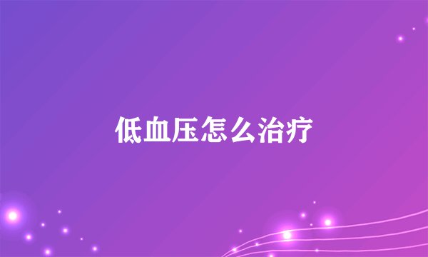 低血压怎么治疗