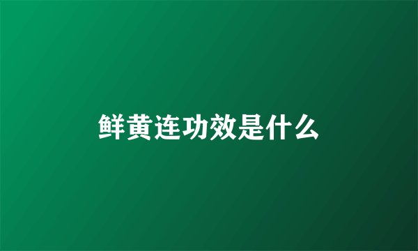 鲜黄连功效是什么