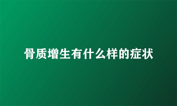 骨质增生有什么样的症状