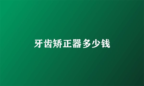 牙齿矫正器多少钱