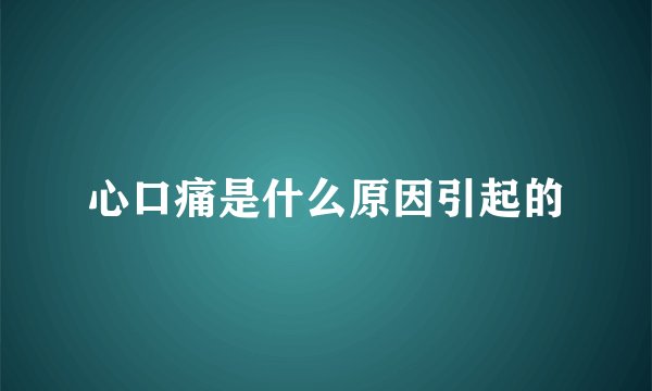 心口痛是什么原因引起的
