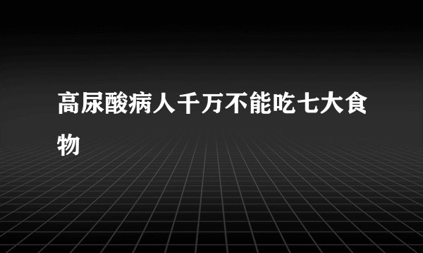 高尿酸病人千万不能吃七大食物