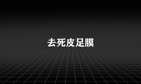去死皮足膜
