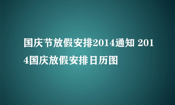 国庆节放假安排2014通知 2014国庆放假安排日历图