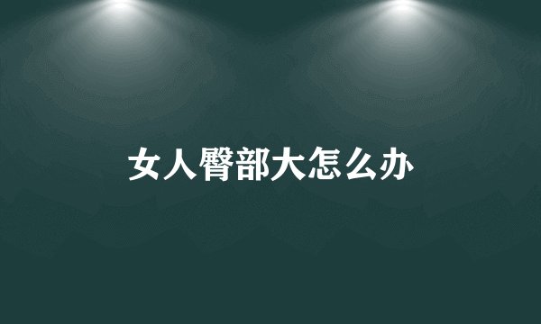 女人臀部大怎么办