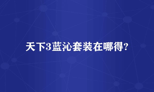 天下3蓝沁套装在哪得?