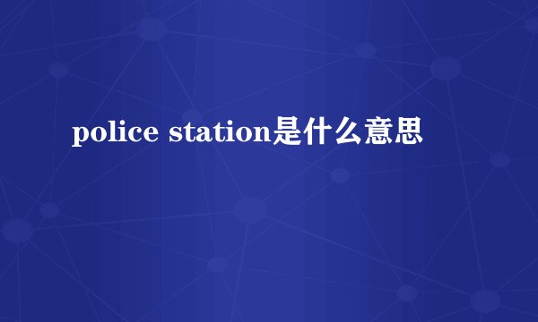police station是什么意思