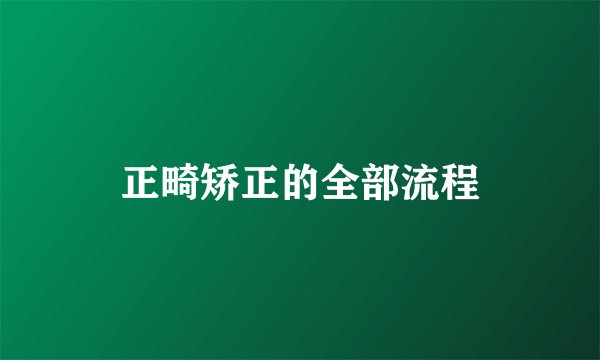 正畸矫正的全部流程