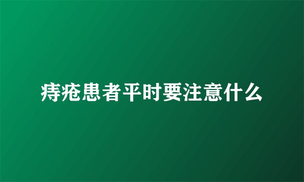 痔疮患者平时要注意什么