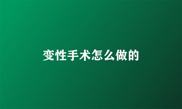 变性手术怎么做的