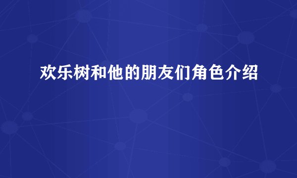 欢乐树和他的朋友们角色介绍