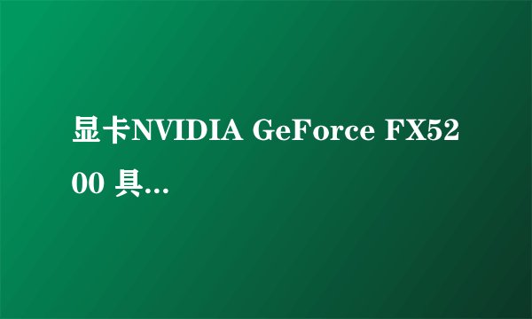 显卡NVIDIA GeForce FX5200 具体的配置是什么？