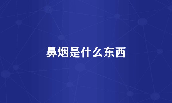 鼻烟是什么东西