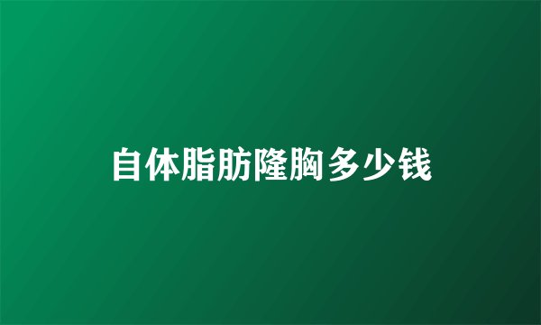 自体脂肪隆胸多少钱