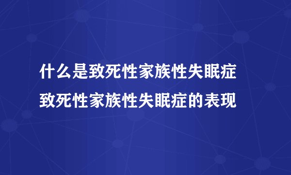 什么是致死性家族性失眠症 致死性家族性失眠症的表现