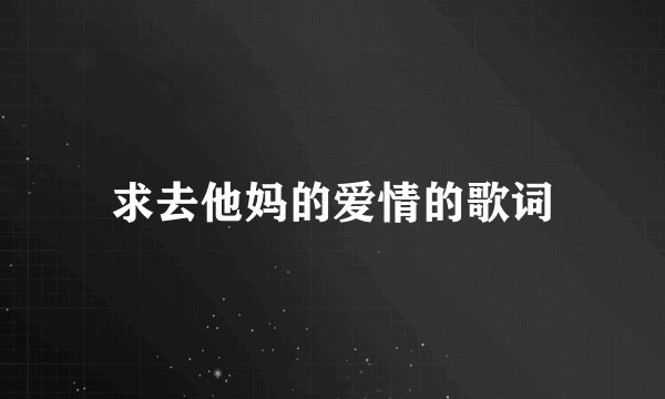 求去他妈的爱情的歌词