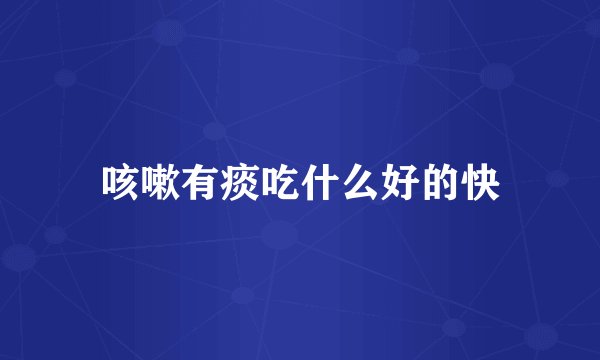 咳嗽有痰吃什么好的快