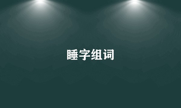 睡字组词