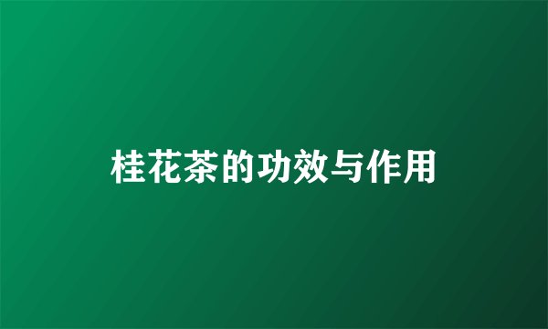 桂花茶的功效与作用