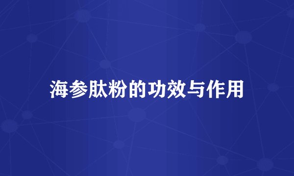 海参肽粉的功效与作用
