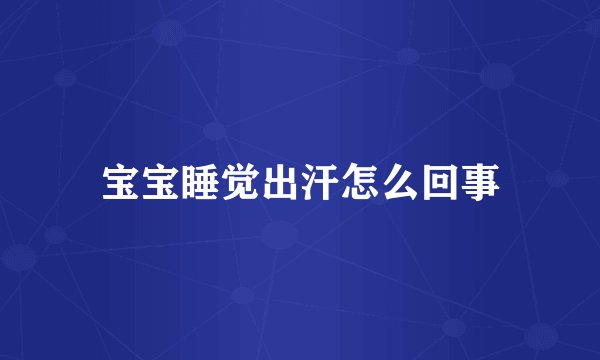 宝宝睡觉出汗怎么回事
