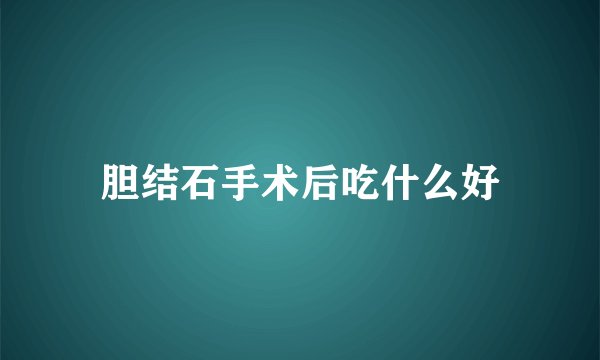 胆结石手术后吃什么好