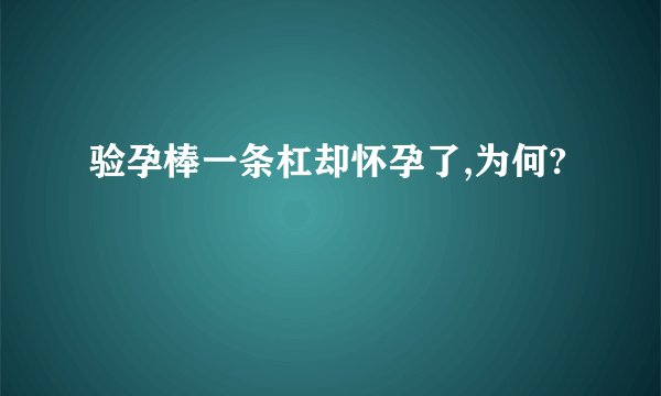 验孕棒一条杠却怀孕了,为何?