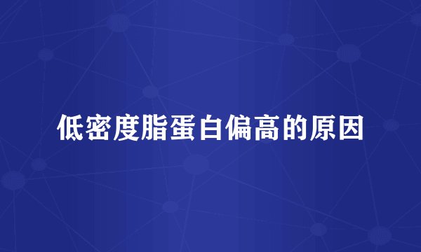 低密度脂蛋白偏高的原因