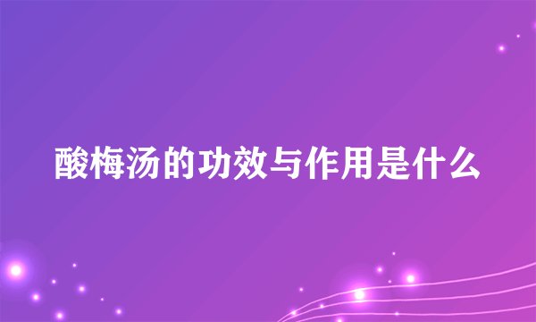 酸梅汤的功效与作用是什么