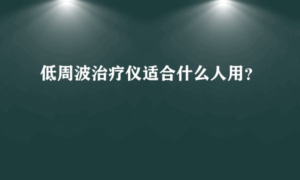低周波治疗仪适合什么人用？