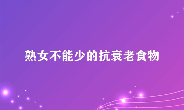 熟女不能少的抗衰老食物