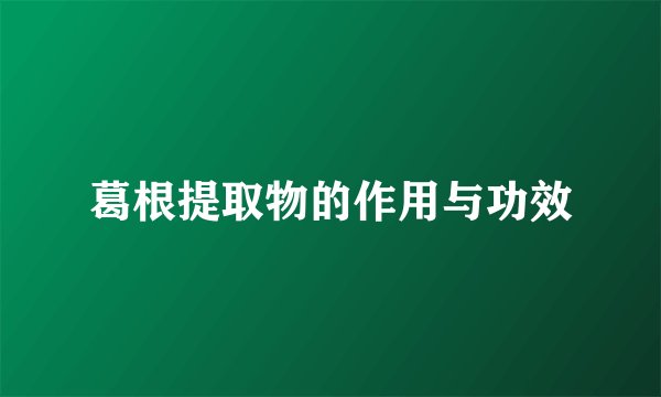 葛根提取物的作用与功效