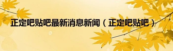 正定吧贴吧最新消息新闻（正定吧贴吧）