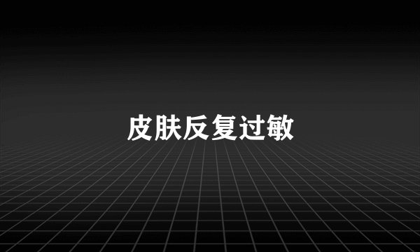 皮肤反复过敏