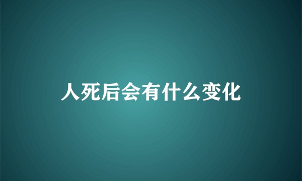 人死后会有什么变化