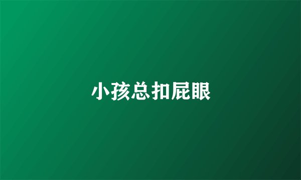 小孩总扣屁眼