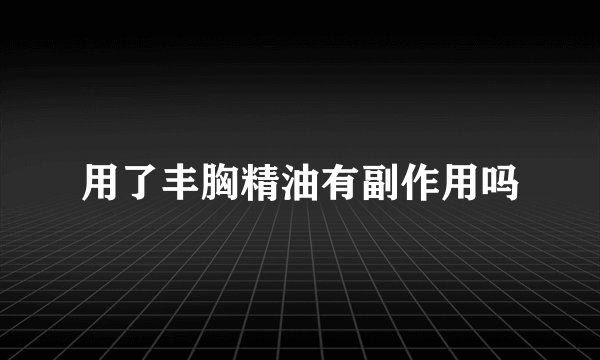 用了丰胸精油有副作用吗