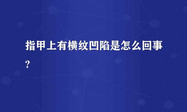 指甲上有横纹凹陷是怎么回事?