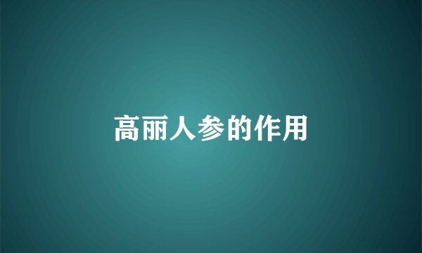 高丽人参的作用