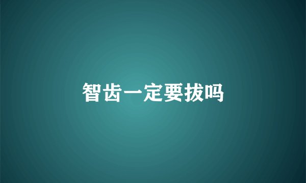 智齿一定要拔吗