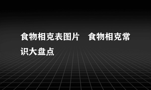 食物相克表图片   食物相克常识大盘点
