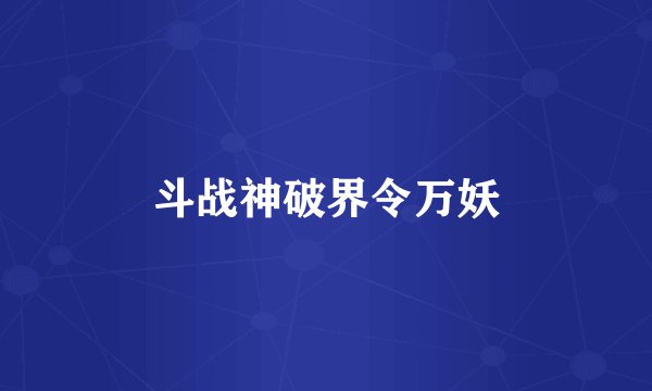 斗战神破界令万妖