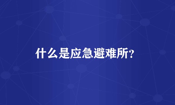 什么是应急避难所？