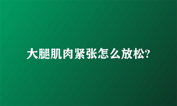 大腿肌肉紧张怎么放松?