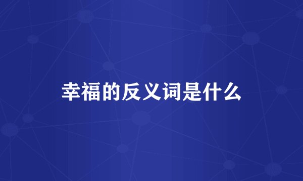 幸福的反义词是什么